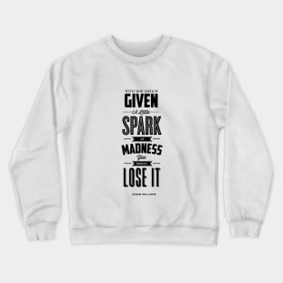 You Are Only Given a Little Spark of Madness You Must Not Lose It Robin Williams Quote Crewneck Sweatshirt